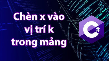 C# - Bài tập 4.12: Chèn x vào vị trí k của mảng