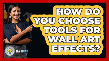 How Do You Choose Tools For Wall Art Effects? - LearnToDIY360.com