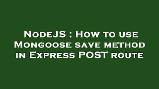 NodeJS : How to use Mongoose save method in Express POST route