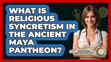 What Is Religious Syncretism In The Ancient Maya Pantheon? - Exploring Ancient Myths