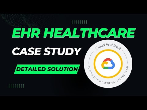 EHR Healthcare - Case Study Solution | Google Cloud Professional Cloud Architect(PCA) Exam