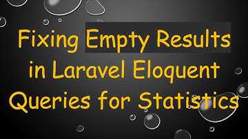 Fixing Empty Results in Laravel Eloquent Queries for Statistics