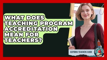 What Does Teaching Program Accreditation Mean For Teachers? - Aspiring Teacher Guide