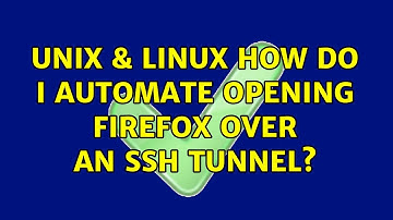 Unix & Linux: How do I automate opening Firefox over an ssh tunnel? (2 Solutions!!)