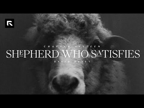 Chapter 16: Shepherd Who Satisfies || David Platt