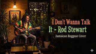 I Don’t Wanna Talk About It - Rod Stewart (Reggae Cover) | Chill Jamaican Vibes & Island Groove