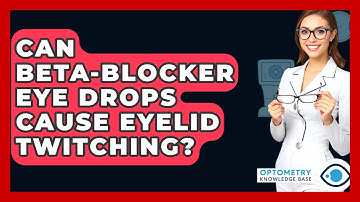 Can Beta-blocker Eye Drops Cause Eyelid Twitching? - Optometry Knowledge Base