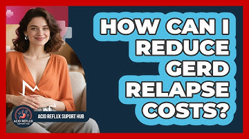 How Can I Reduce GERD Relapse Costs? - Acid Reflux Support Hub