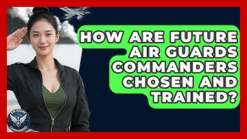 How Are Future Air Guards Commanders Chosen and Trained? - Air Guard Commanders