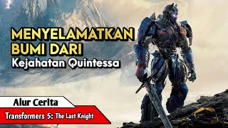 MENYELAMATKAN BUMI DARI KEJAHATAN QUINTESSA ll Alur Cerita Film Transformers 5 The Last Knight 2017