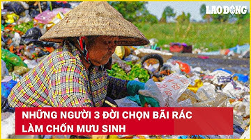 Những người 3 đời chọn bãi rác làm chốn mưu sinh | Báo Lao Động