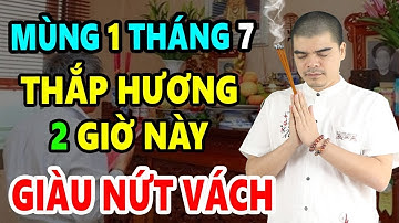 Cả Nhà ĐỔI ĐỜI GIÀU TO Nếu Mùng 1 Tháng 7 Âm Thắp Hương Vào 2 Giờ Hoàng Đạo Này Giàu Hơn Trúng Số