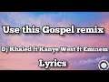 Dj Khaled ft Kanye West ft Eminem - Use this Gospel Remix Lyrics