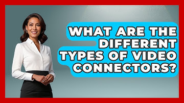 What Are The Different Types Of Video Connectors? - NextGen Viewing and Audio