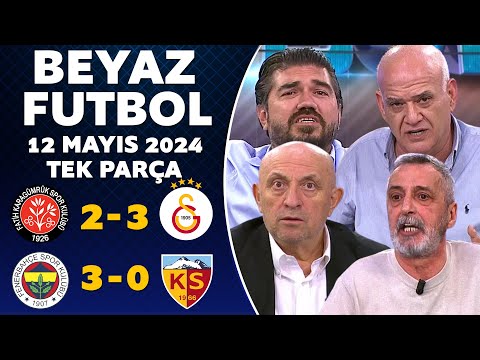 Beyaz Futbol 12 Mayıs 2024 Tek Parça / Karagümrük 2-3 Galatasaray / Fenerbahçe 3-0 Kayserispor