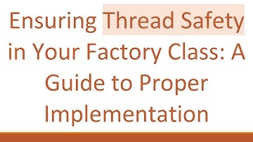 Ensuring Thread Safety in Your Factory Class: A Guide to Proper Implementation