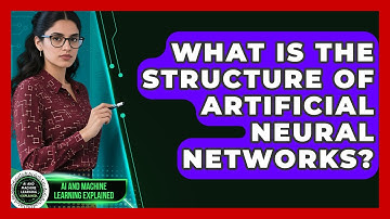 What Is the Structure of Artificial Neural Networks? - AI and Machine Learning Explained