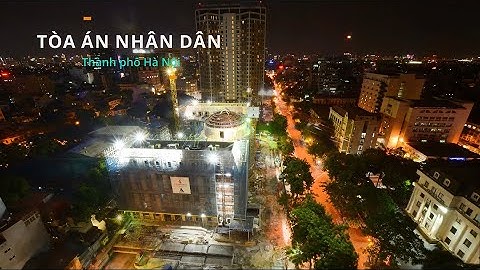 [TIMELAPSE CONSTRUCTION] QUÁ TRÌNH XÂY DỰNG TOÀ ÁN NHÂN DÂN