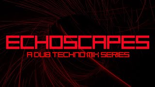 ECHOSCAPES 005 - A Dub Techno Mix Series