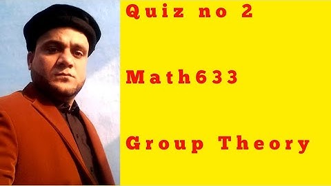 QUIZ NO 2 MATH633  GROUP THEORY