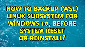 How to backup (WSL) Linux Subsystem for Windows 10, before system reset or reinstall?