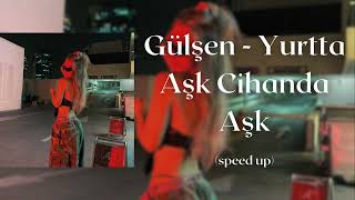 Gülşen - Yurtta Aşk Cihanda Aşk (speed up)