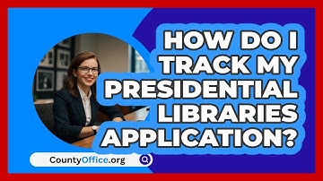 How Do I Track My Presidential Libraries   Application? | CountyOffice News