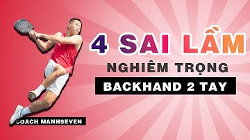 4 Sai Lầm Nghiêm Trọng BACKHAND 2 Tay Có Thể Bạn Chưa Biết! | Coach Manhseven