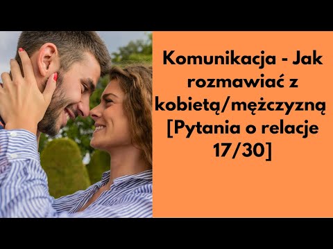 Komunikacja - Jak rozmawiać z kobietą/mężczyzną? [Pytania o relacje 17/30]