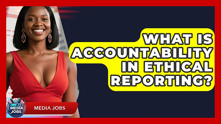 What Is Accountability In Ethical Reporting? - Media Jobs