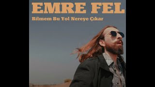 Bilmem Bu Yol Nereye Çıkar - Emre FEL