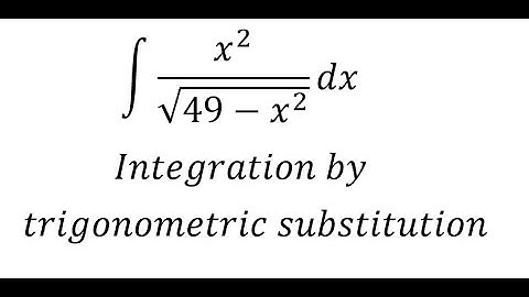 Calculus Help: Integral ∫ x^2/√(49-x^2 ) dx - Integration by trigonometric substitution