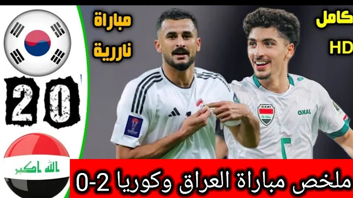 ملخص مباراة منتخب العراق وكوريا الجنوبية هزيمة العراق امام كوريا اهداف مباراة العراق