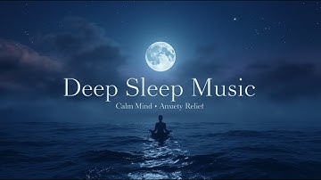 Deep Sleep Music (No Ads) • Anxiety Relief, Stop Overthinking • Calm Mind & Melatonin Boost