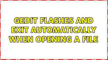 gedit flashes and exit automatically when opening a file (2 Solutions!!)