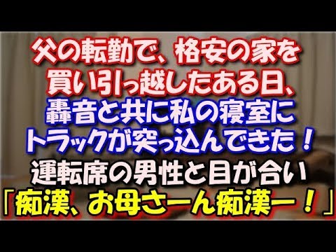 【修羅場】 父の転勤で、格安の家を買い引っ越したある日、轟音と共に私の寝室にトラックが突っ込んできた！ベッドの上の私は運転席の男性と目が合い、私｢痴漢、お母さーん痴漢ー！｣ スカッと修羅場ラバンダ
