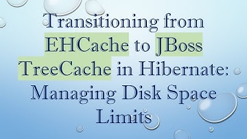 Transitioning from EHCache to JBoss TreeCache in Hibernate: Managing Disk Space Limits