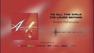 Andre Hehanussa - To All The Girls I've Loved Before
