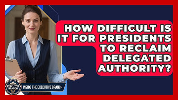 How Difficult Is It For Presidents To Reclaim Delegated Authority? - Inside the Executive Branch