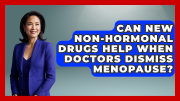 Can New Non-hormonal Drugs Help When Doctors Dismiss Menopause? - Menopause Support Network