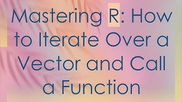 Mastering R: How to Iterate Over a Vector and Call a Function