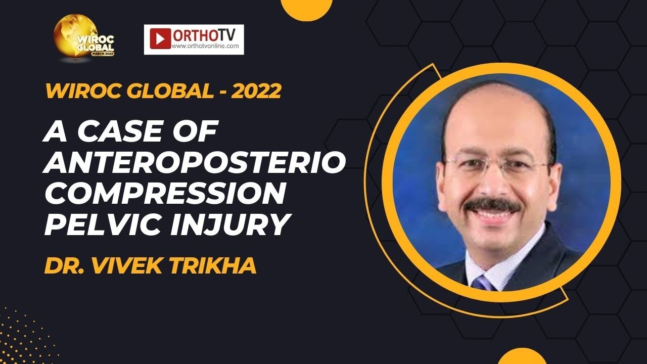 Wiroc Global 2022 : A Case of Anteroposterio Compression Pelvic Injury - Dr. Vivek Trikha