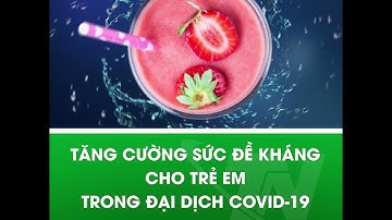 Tăng cường sức đề kháng cho trẻ em trong đại dịch Covid-19