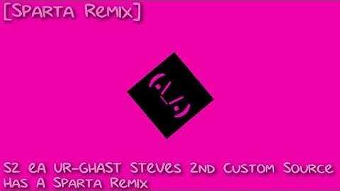 [Sparta Remix] S2 EßA UR-GHAST STEVEs 2nd Custom Source has a Sparta Remix