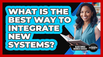 What Is the Best Way to Integrate New Systems?
