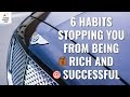6 Habits Stopping You From Being Rich and Successful
