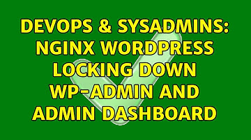 DevOps & SysAdmins: Nginx Wordpress Locking Down WP-Admin and Admin Dashboard