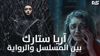 اريا ستارك: بين المسلسل والرواية || Arya Stark: Game of Thrones