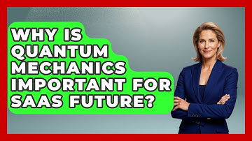 Why Is Quantum Mechanics Important For SaaS Future? - The SaaS Pros Breakdown