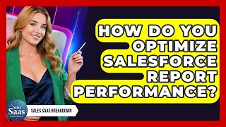 How Do You Optimize Salesforce Report Performance? - Sales Saas Breakdown